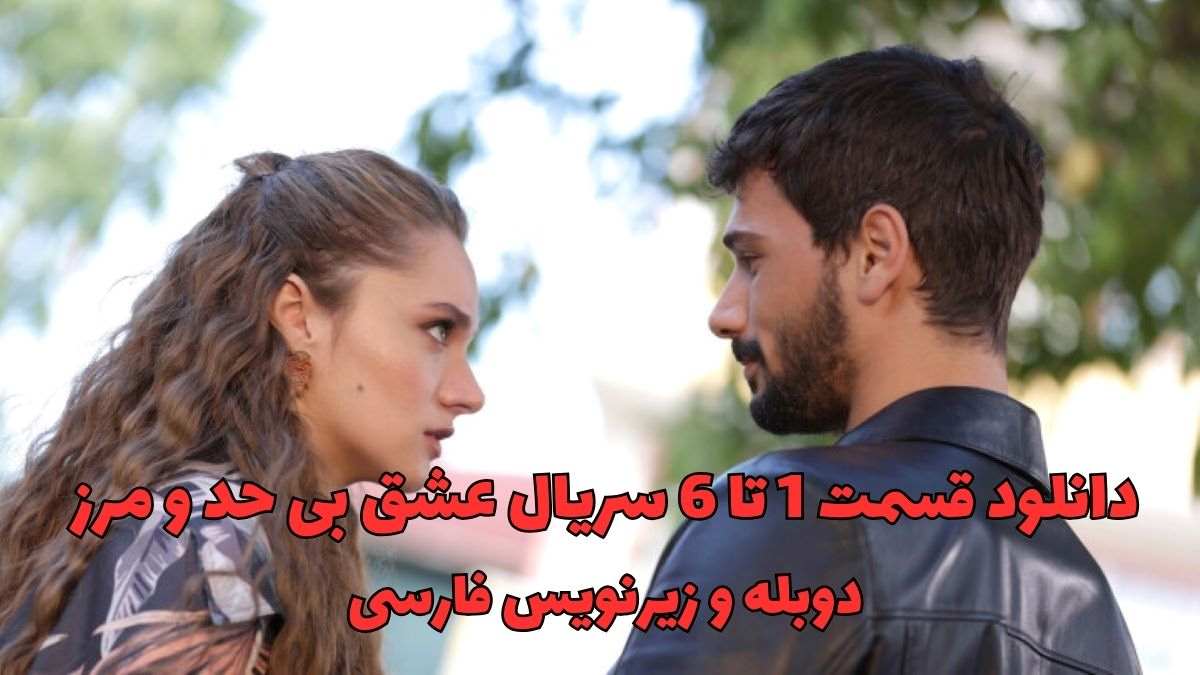 دانلود قسمت 1 تا 6 سریال عشق بی حد و مرز دوبله و زیرنویس فارسی (فصل اول)