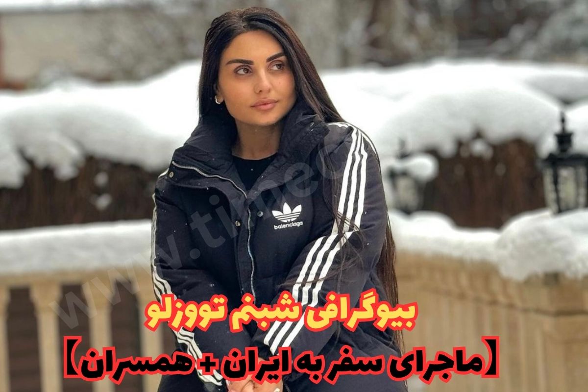 بیوگرافی شبنم تووزلو 【ماجرای سفر به ایران + همسران】